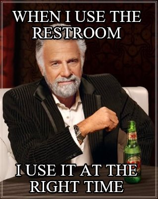 when-i-use-the-restroom-i-use-it-at-the-right-time