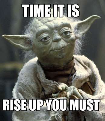 Meme Creator - Time it is Rise up you must