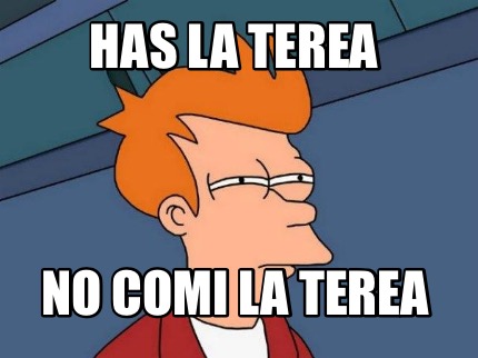 has-la-terea-no-comi-la-terea