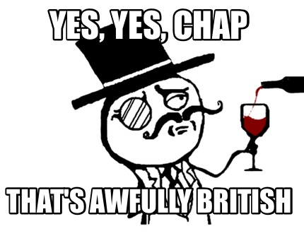 yes-yes-chap-thats-awfully-british