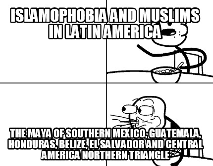 islamophobia-and-muslims-in-latin-america-the-maya-of-southern-mexico-guatemala-