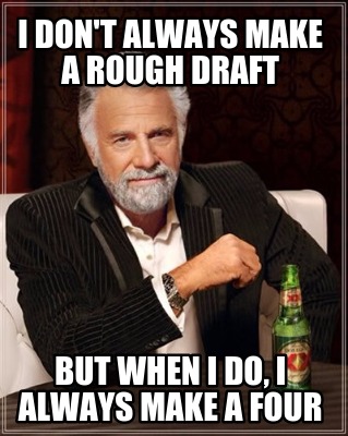 i-dont-always-make-a-rough-draft-but-when-i-do-i-always-make-a-four