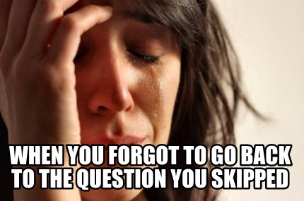 when-you-forgot-to-go-back-to-the-question-you-skipped