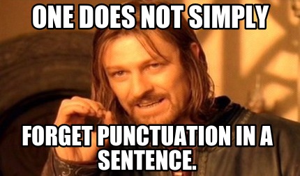 one-does-not-simply-forget-punctuation-in-a-sentence