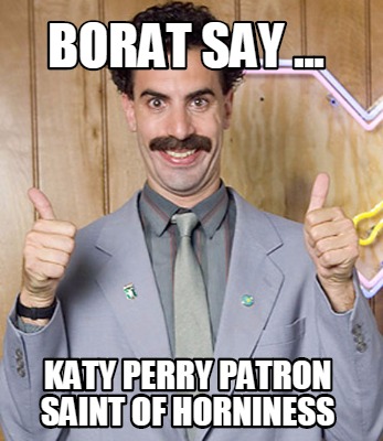borat-say-...-katy-perry-patron-saint-of-horniness