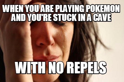when-you-are-playing-pokemon-and-youre-stuck-in-a-cave-with-no-repels