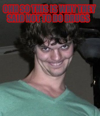 ohh-so-this-is-why-they-said-not-to-do-drugs