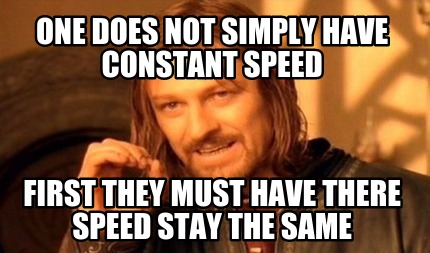 one-does-not-simply-have-constant-speed-first-they-must-have-there-speed-stay-th