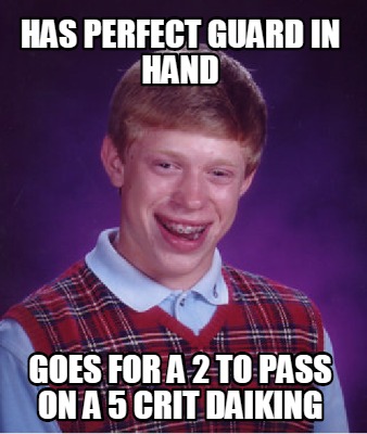 has-perfect-guard-in-hand-goes-for-a-2-to-pass-on-a-5-crit-daiking