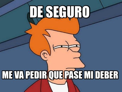 de-seguro-me-va-pedir-que-pase-mi-deber