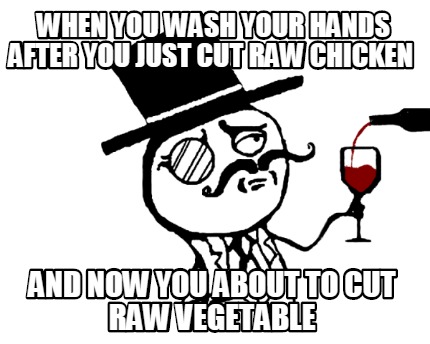 when-you-wash-your-hands-after-you-just-cut-raw-chicken-and-now-you-about-to-cut