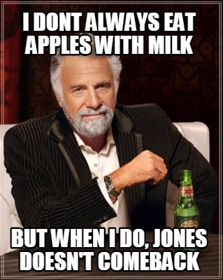 i-dont-always-eat-apples-with-milk-but-when-i-do-jones-doesnt-comeback