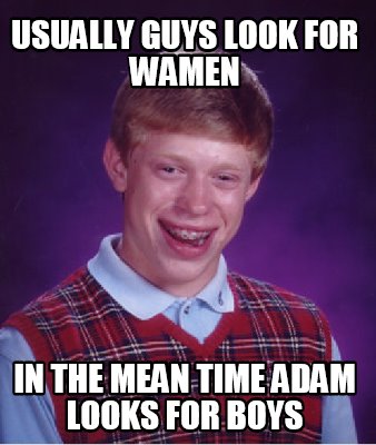 usually-guys-look-for-wamen-in-the-mean-time-adam-looks-for-boys