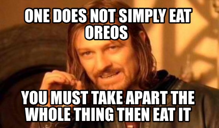 one-does-not-simply-eat-oreos-you-must-take-apart-the-whole-thing-then-eat-it