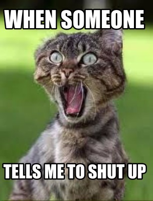 when-someone-tells-me-to-shut-up