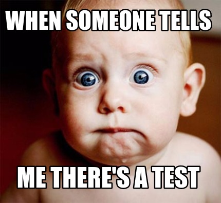 when-someone-tells-me-theres-a-test