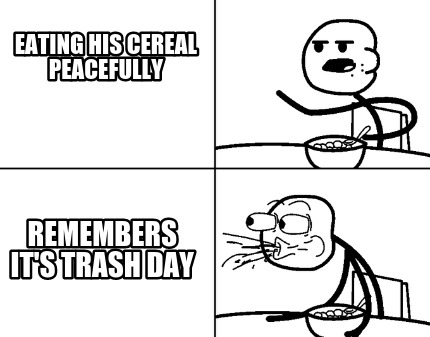 eating-his-cereal-peacefully-remembers-its-trash-day