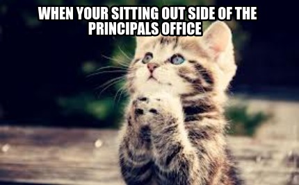 Meme Creator - When Your Sitting Out Side Of The Principals Office