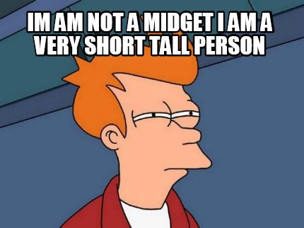 im-am-not-a-midget-i-am-a-very-short-tall-person