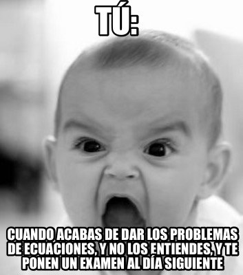 t-cuando-acabas-de-dar-los-problemas-de-ecuaciones-y-no-los-entiendes-y-te-ponen