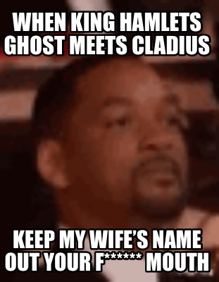 when-king-hamlets-ghost-meets-cladius-keep-my-wifes-name-out-your-f-mouth